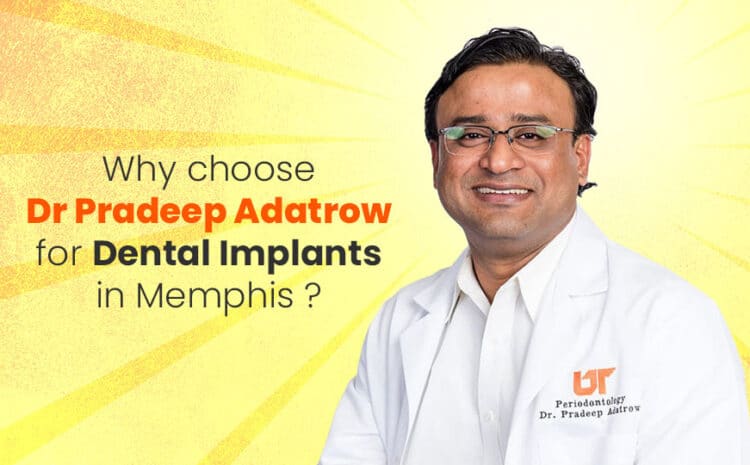  Why choose Dr. Pradeep Adatrow for Dental Implants in Memphis?